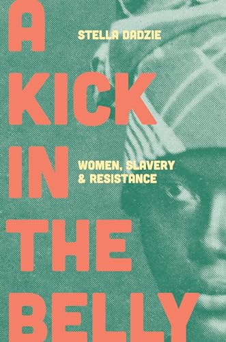 A Kick in the Belly: Women, Slavery and Resistance